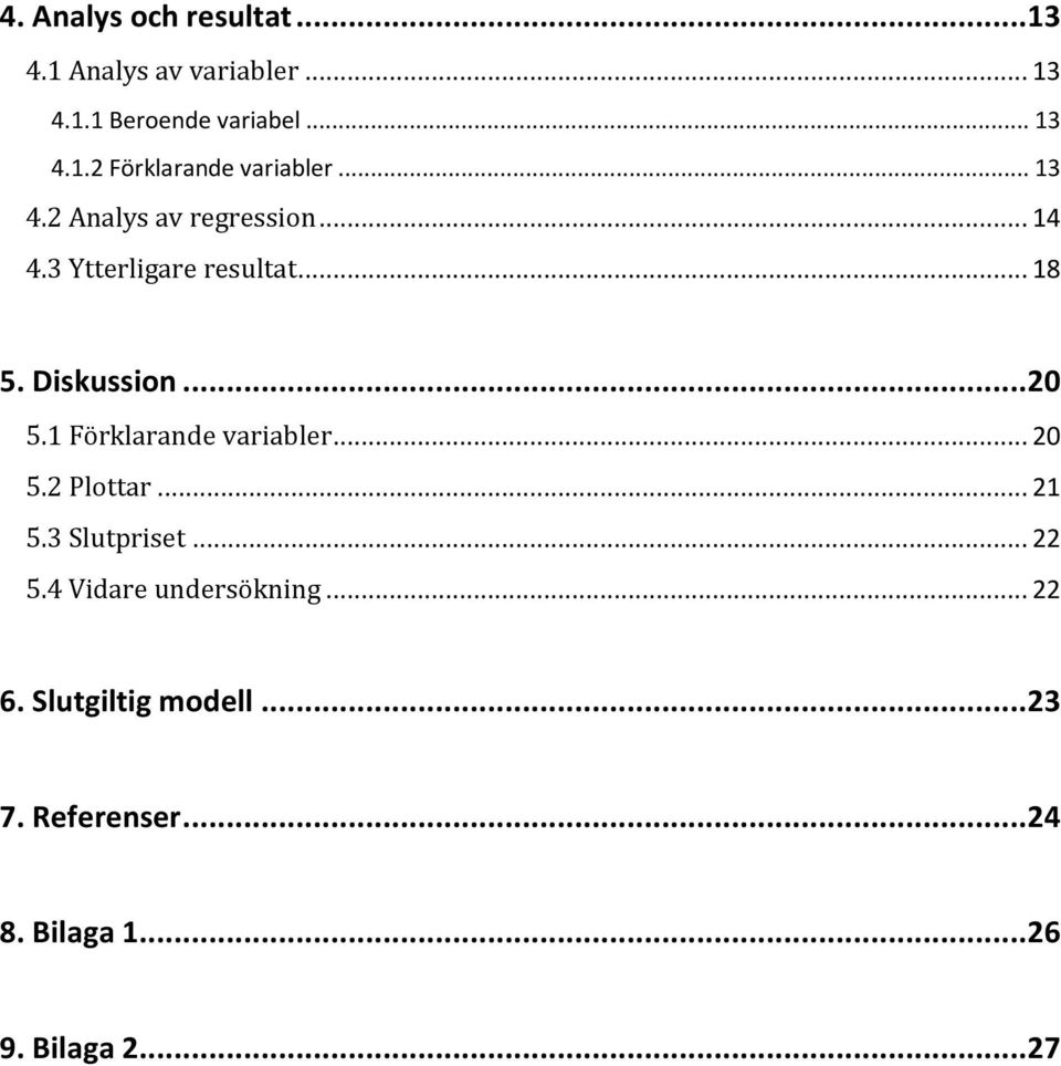 1 Förklarande variabler... 20 5.2 Plottar... 21 5.3 Slutpriset... 22 5.4 Vidare undersökning.