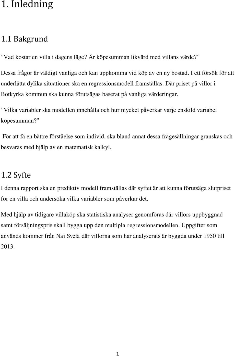 Vilka variabler ska modellen innehålla och hur mycket påverkar varje enskild variabel köpesumman?