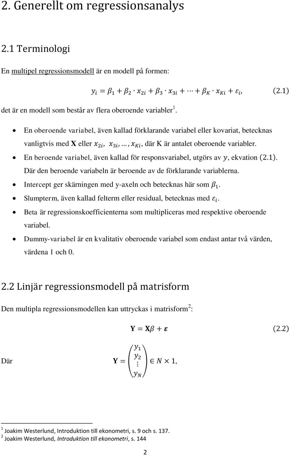 En beroende variabel, även kallad för responsvariabel, utgörs av, ekvation. Där den beroende variabeln är beroende av de förklarande variablerna.