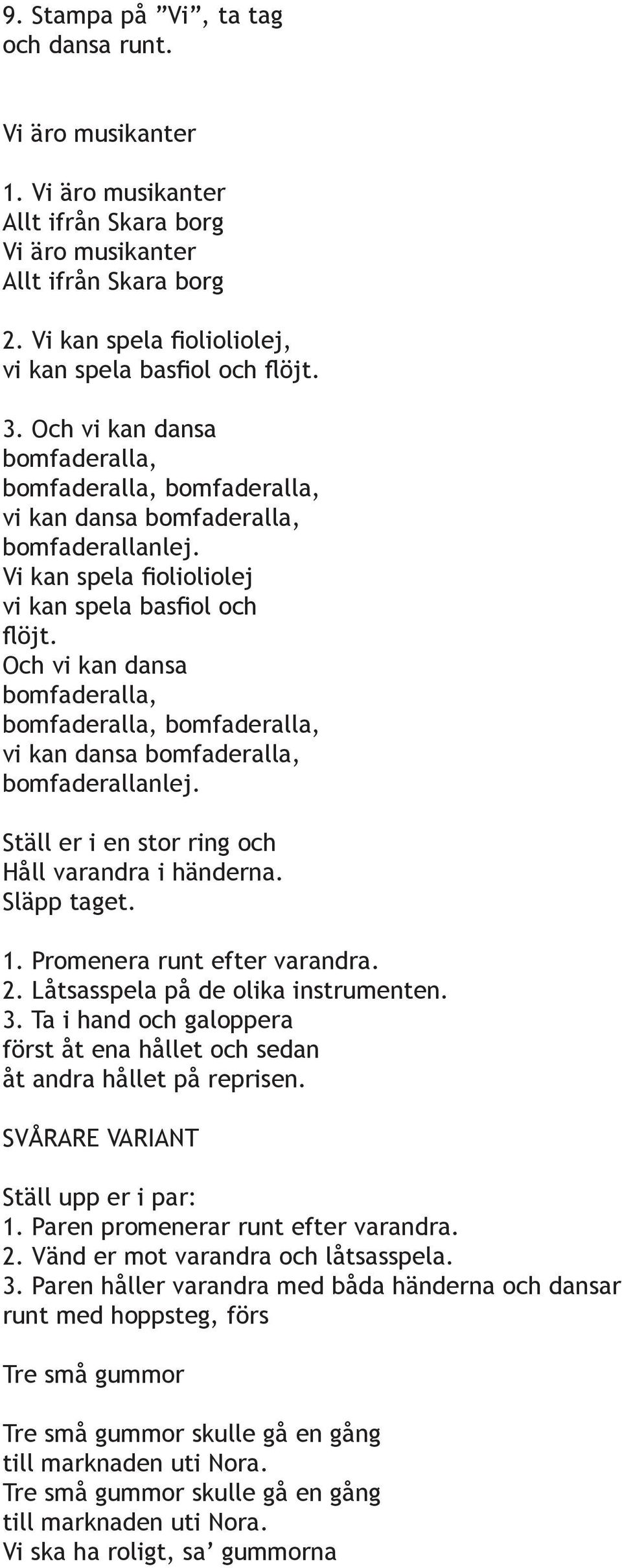 Vi kan spela fiolioliolej vi kan spela basfiol och flöjt. Och vi kan dansa bomfaderalla, bomfaderalla, bomfaderalla, vi kan dansa bomfaderalla, bomfaderallanlej.