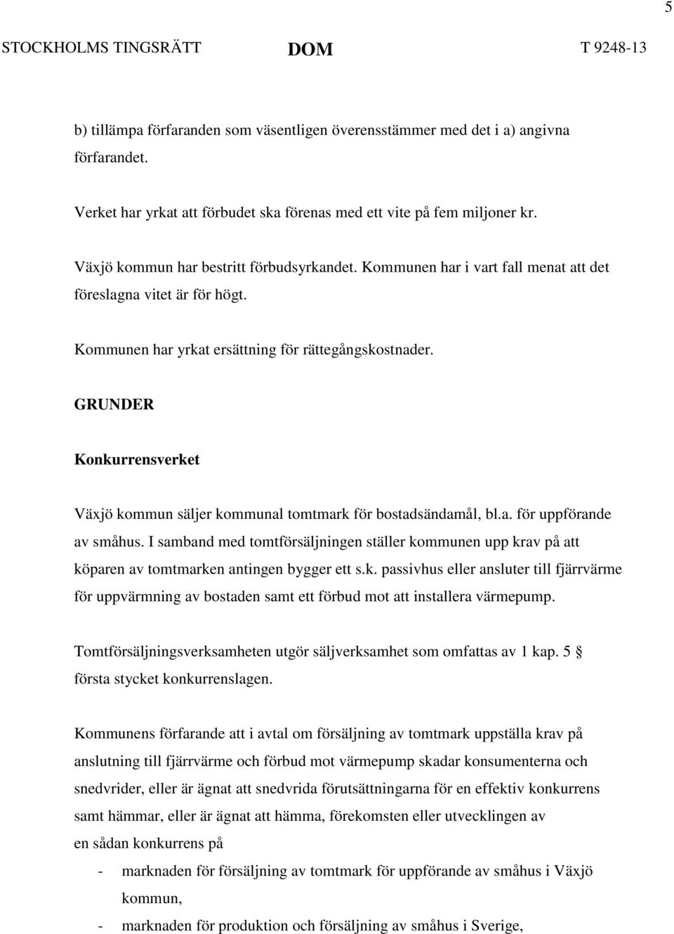 GRUNDER Konkurrensverket Växjö kommun säljer kommunal tomtmark för bostadsändamål, bl.a. för uppförande av småhus.