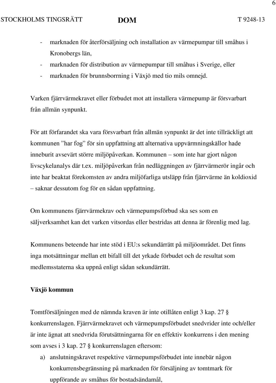 För att förfarandet ska vara försvarbart från allmän synpunkt är det inte tillräckligt att kommunen har fog för sin uppfattning att alternativa uppvärmningskällor hade inneburit avsevärt större