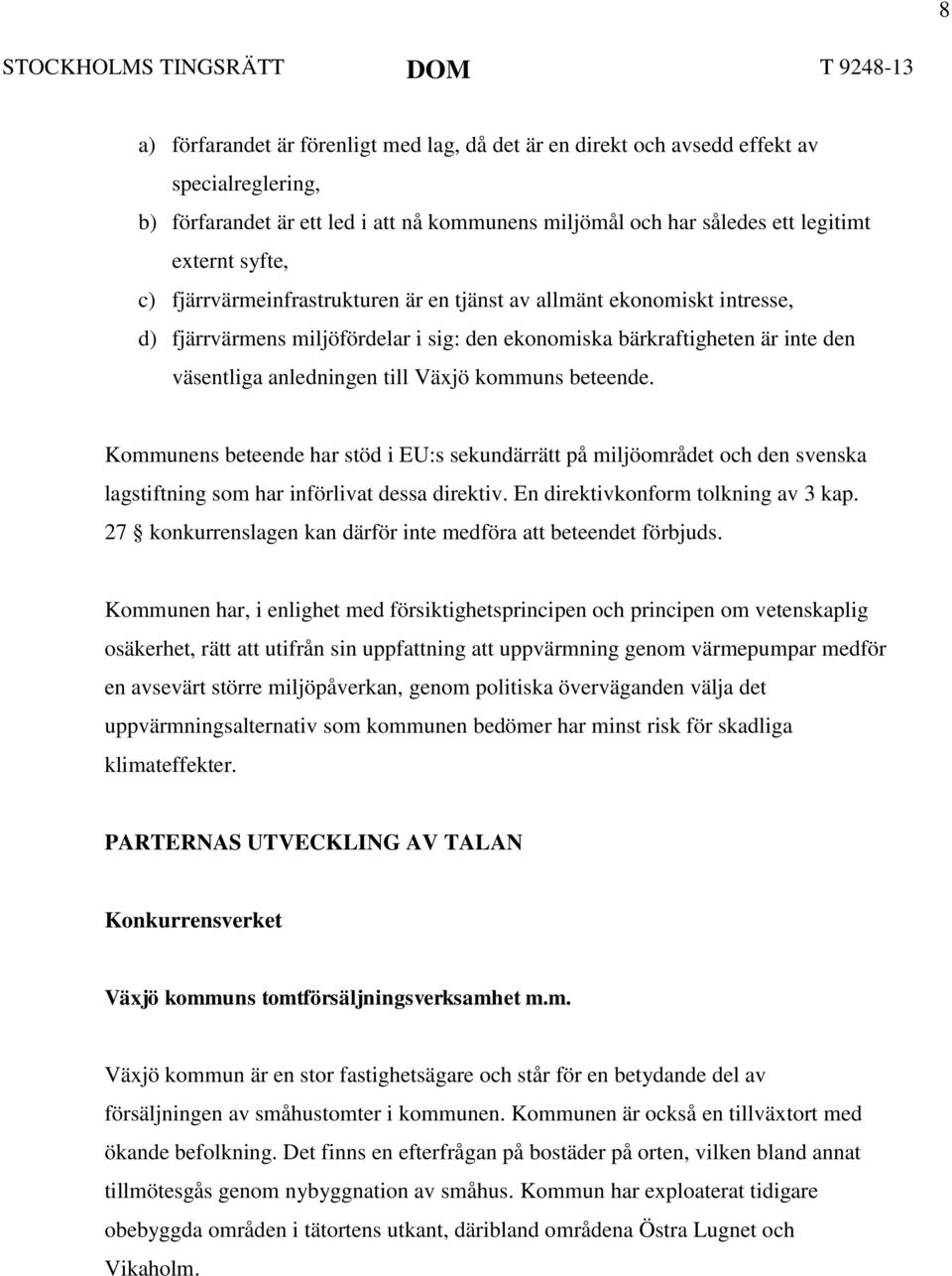 beteende. Kommunens beteende har stöd i EU:s sekundärrätt på miljöområdet och den svenska lagstiftning som har införlivat dessa direktiv. En direktivkonform tolkning av 3 kap.