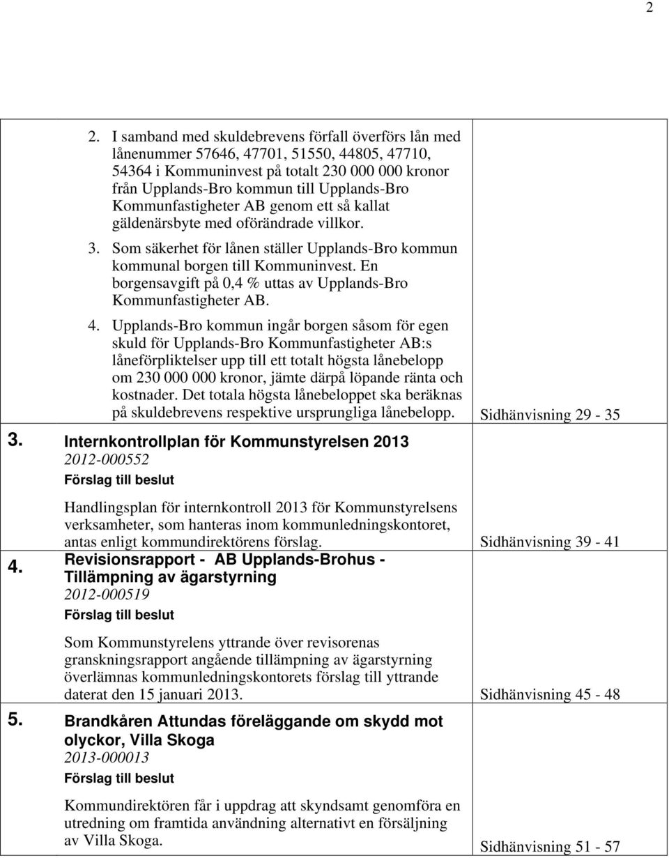 En borgensavgift på 0,4 % uttas av Upplands-Bro Kommunfastigheter AB. 4.