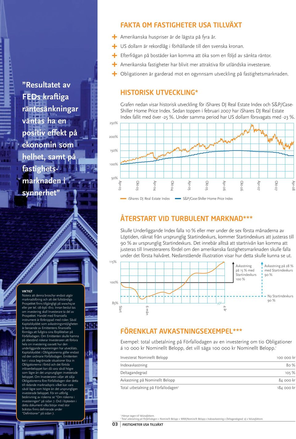 Amerikanska fastigheter har blivit mer attraktiva för utländska investerare. Obligationen är garderad mot en ogynnsam utveckling på fastighetsmarknaden.