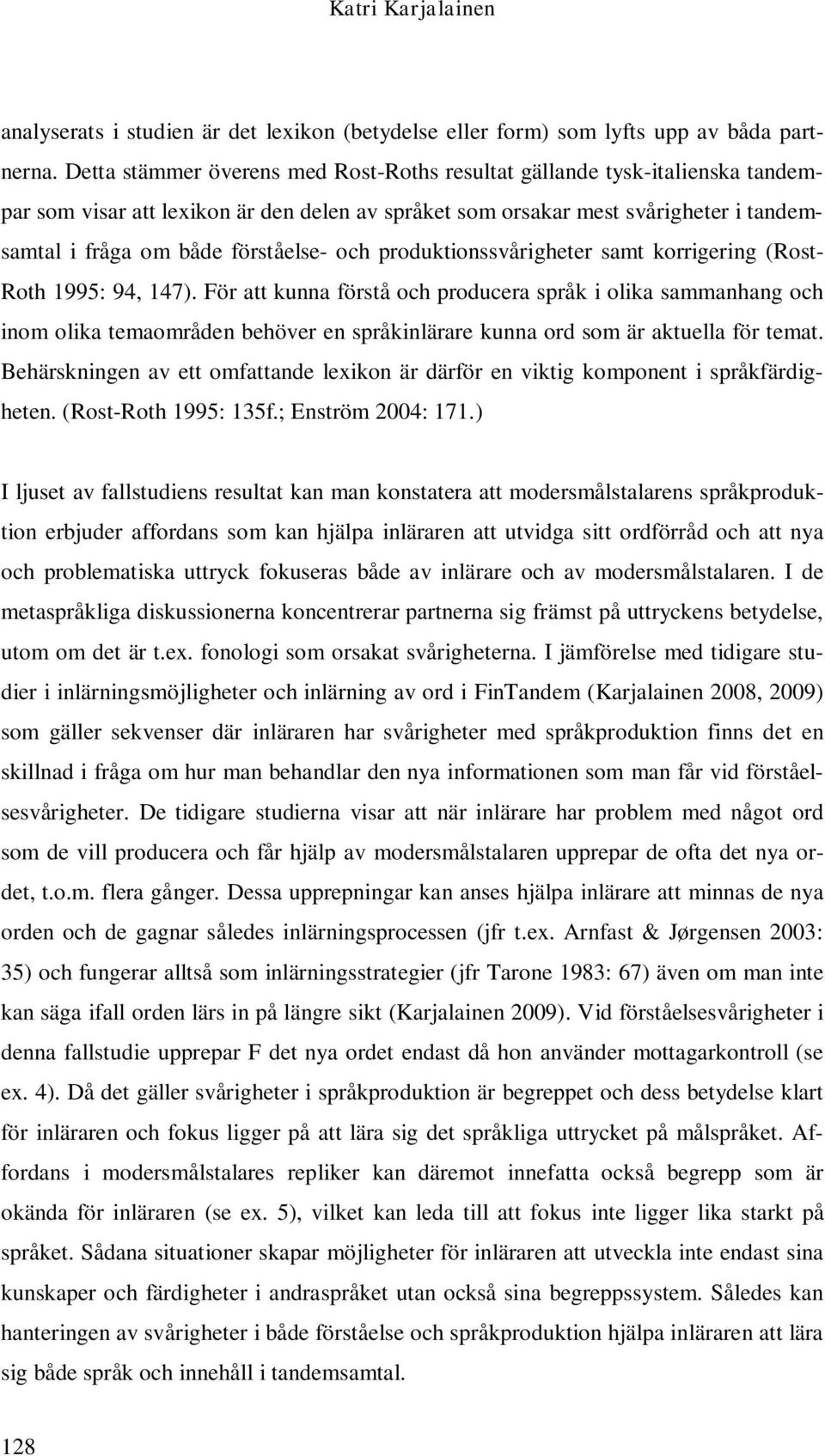 och produktionssvårigheter samt korrigering (Rost- Roth 1995: 94, 147).