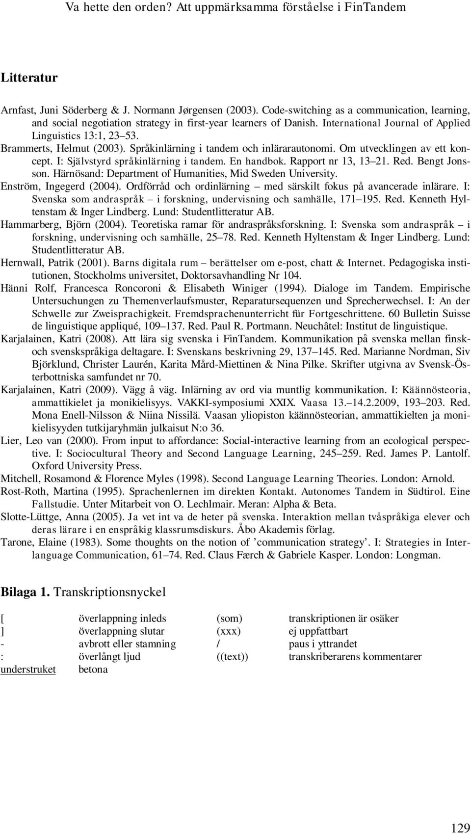 Språkinlärning i tandem och inlärarautonomi. Om utvecklingen av ett koncept. I: Självstyrd språkinlärning i tandem. En handbok. Rapport nr 13, 13 21. Red. Bengt Jonsson.