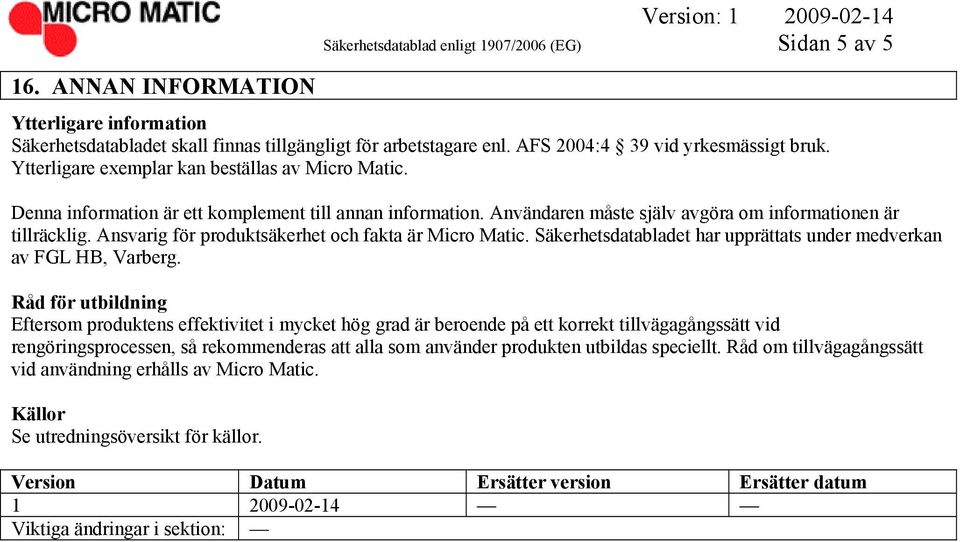 Användaren måste själv avgöra om informationen är tillräcklig. Ansvarig för produktsäkerhet och fakta är Micro Matic. Säkerhetsdatabladet har upprättats under medverkan av FGL HB, Varberg.