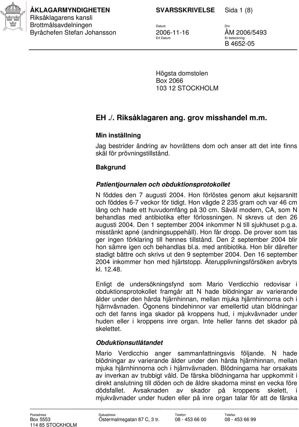 Bakgrund Patientjournalen och obduktionsprotokollet N föddes den 7 augusti 2004. Hon förlöstes genom akut kejsarsnitt och föddes 6-7 veckor för tidigt.