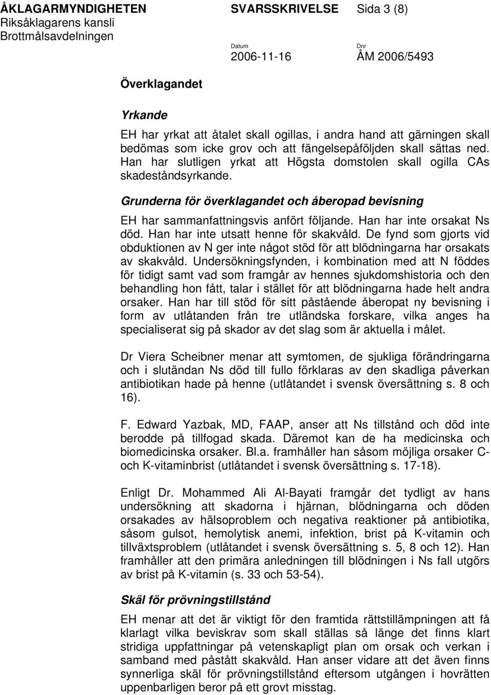 Han har inte orsakat Ns död. Han har inte utsatt henne för skakvåld. De fynd som gjorts vid obduktionen av N ger inte något stöd för att blödningarna har orsakats av skakvåld.