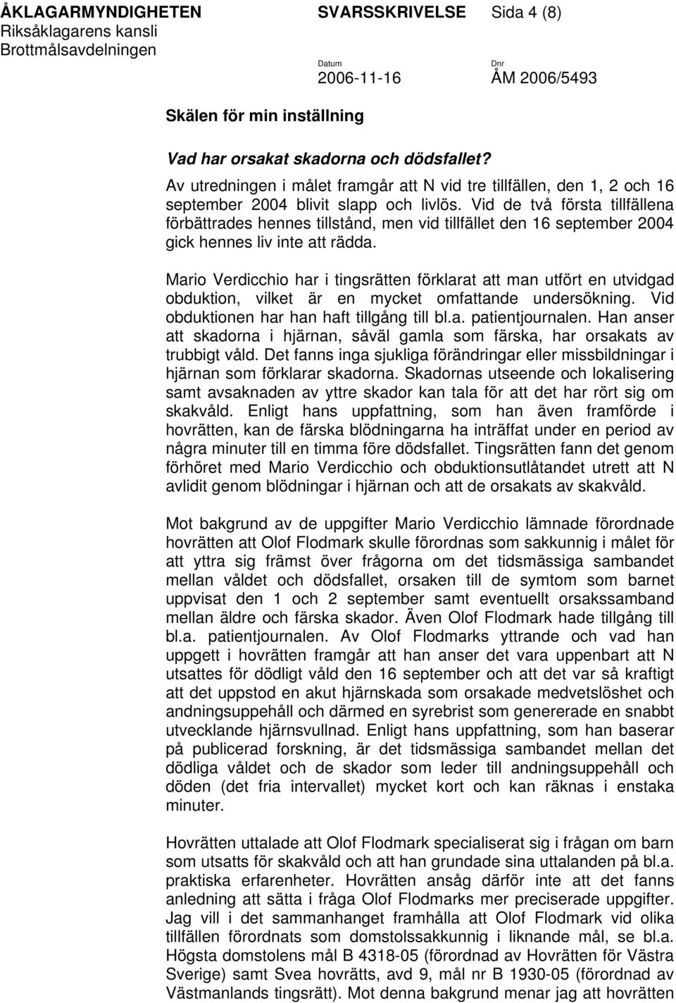 Vid de två första tillfällena förbättrades hennes tillstånd, men vid tillfället den 16 september 2004 gick hennes liv inte att rädda.