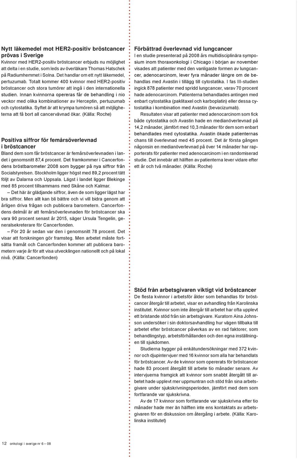 Innan kvinnorna opereras får de behandling i nio veckor med olika kombinationer av Herceptin, pertuzumab och cytostatika.