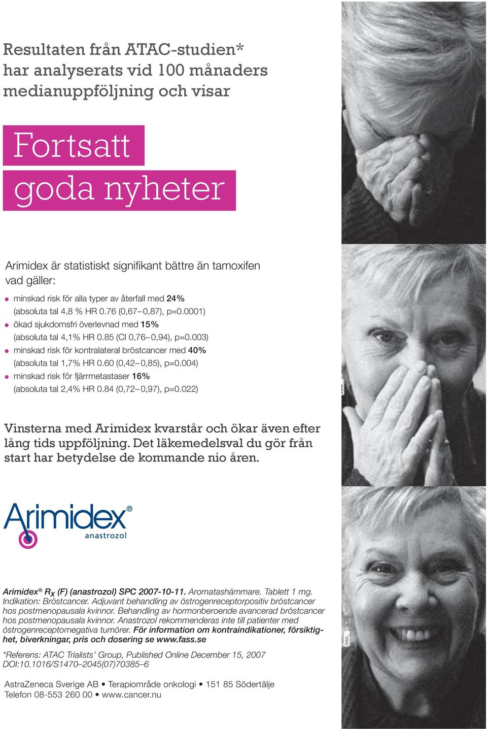 003) minskad risk för kontralateral bröstcancer med 40% (absoluta tal 1,7% HR 0.60 (0,42 0,85), p=0.004) minskad risk för fjärrmetastaser 16% (absoluta tal 2,4% HR 0.84 (0,72 0,97), p=0.