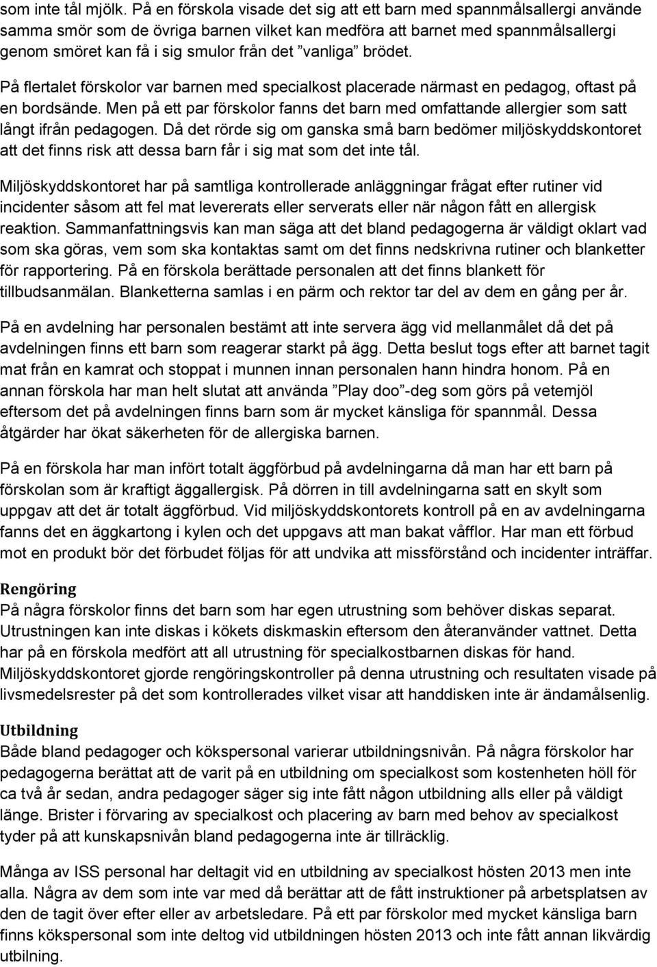 vanliga brödet. På flertalet förskolor var barnen med specialkost placerade närmast en pedagog, oftast på en bordsände.