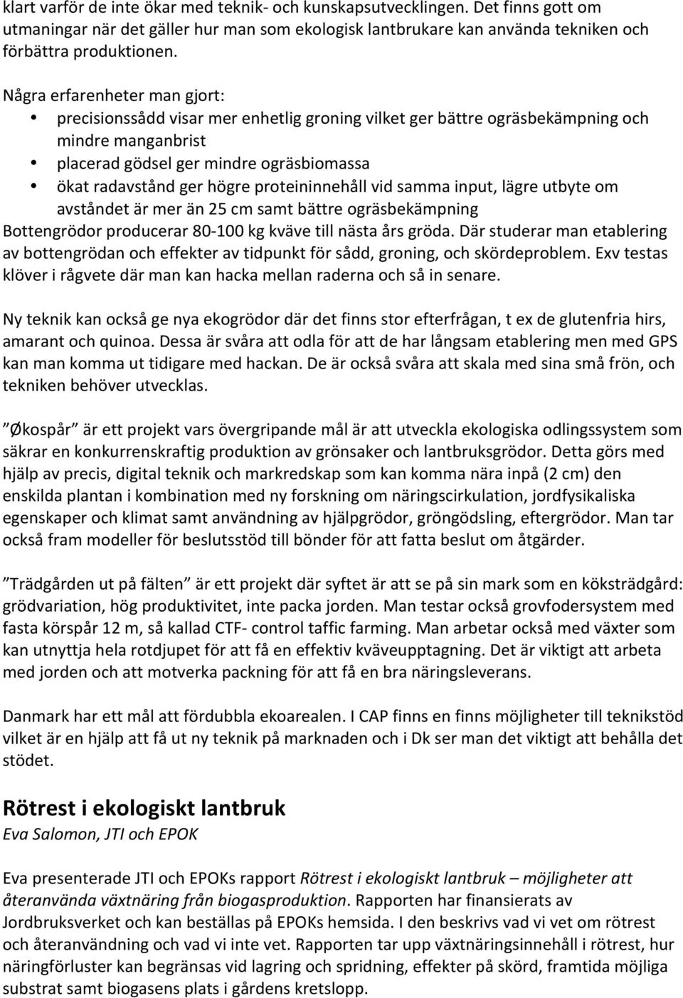 proteininnehåll vid samma input, lägre utbyte om avståndet är mer än 25 cm samt bättre ogräsbekämpning Bottengrödor producerar 80100 kg kväve till nästa års gröda.