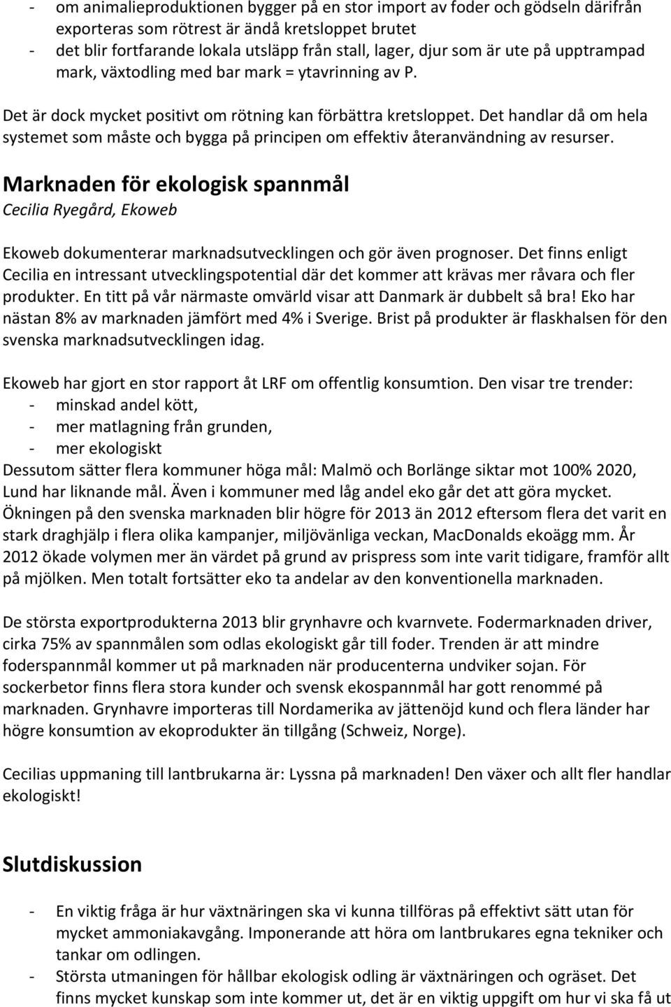 Det handlar då om hela systemet som måste och bygga på principen om effektiv återanvändning av resurser.