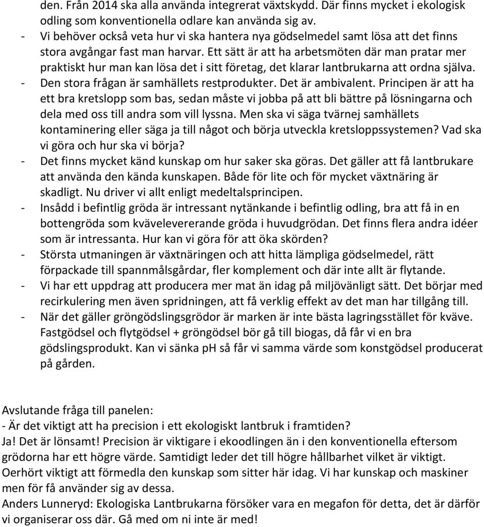 Ett sätt är att ha arbetsmöten där man pratar mer praktiskt hur man kan lösa det i sitt företag, det klarar lantbrukarna att ordna själva. Den stora frågan är samhällets restprodukter.