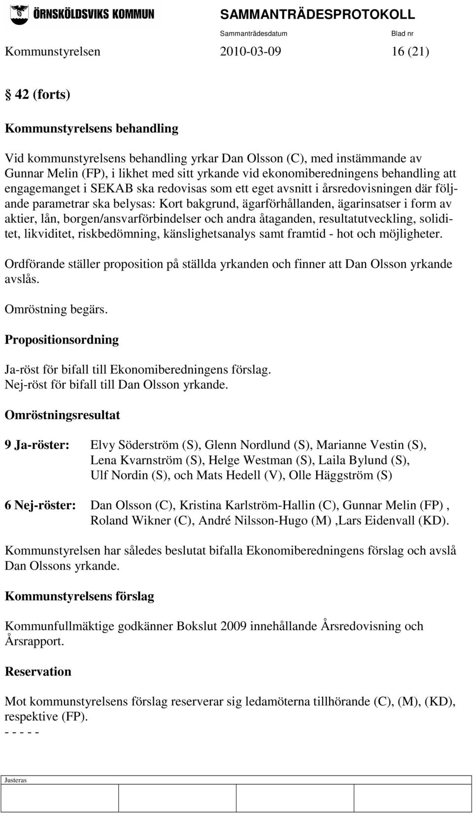 av aktier, lån, borgen/ansvarförbindelser och andra åtaganden, resultatutveckling, soliditet, likviditet, riskbedömning, känslighetsanalys samt framtid - hot och möjligheter.