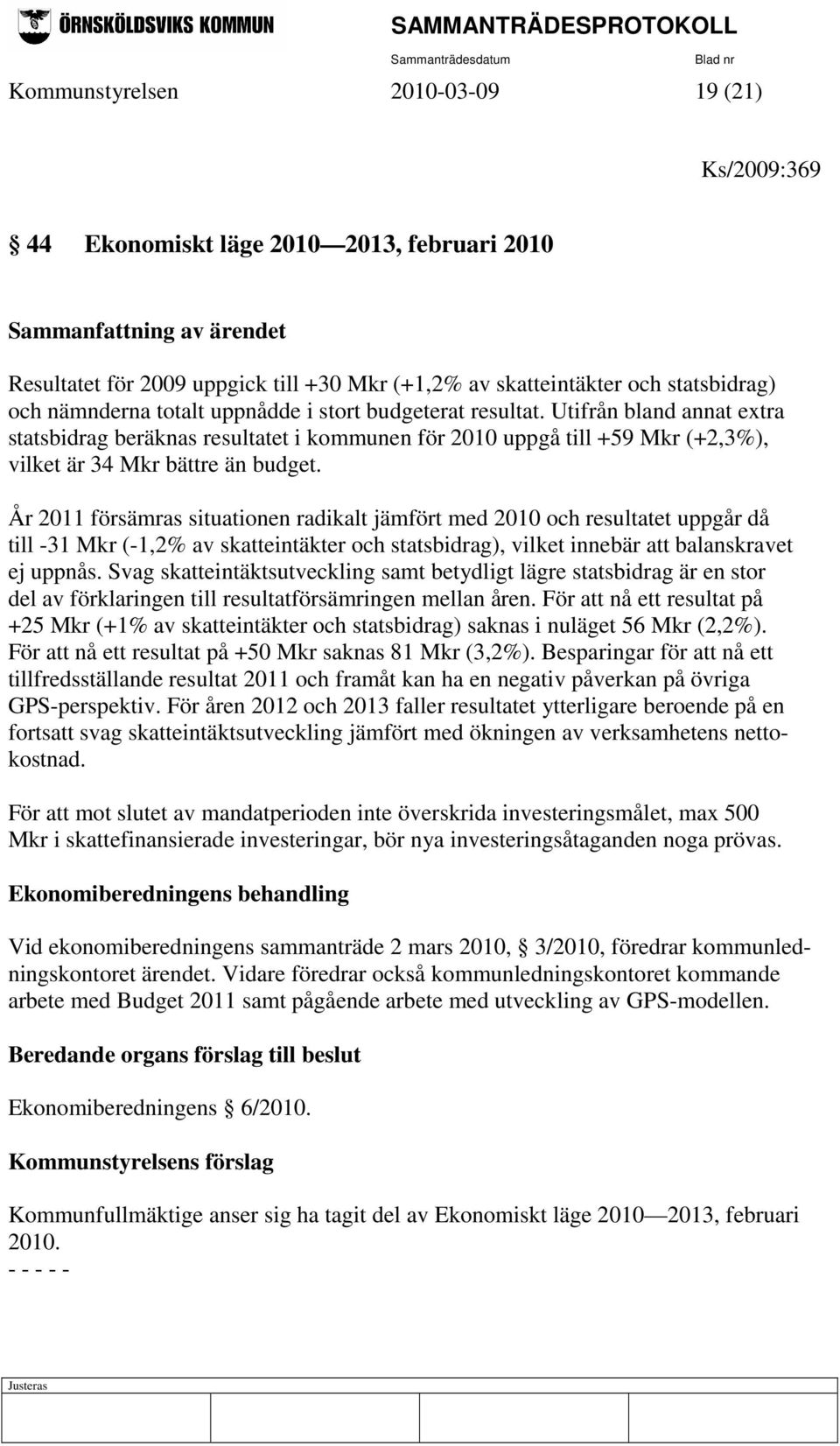 År 2011 försämras situationen radikalt jämfört med 2010 och resultatet uppgår då till -31 Mkr (-1,2% av skatteintäkter och statsbidrag), vilket innebär att balanskravet ej uppnås.