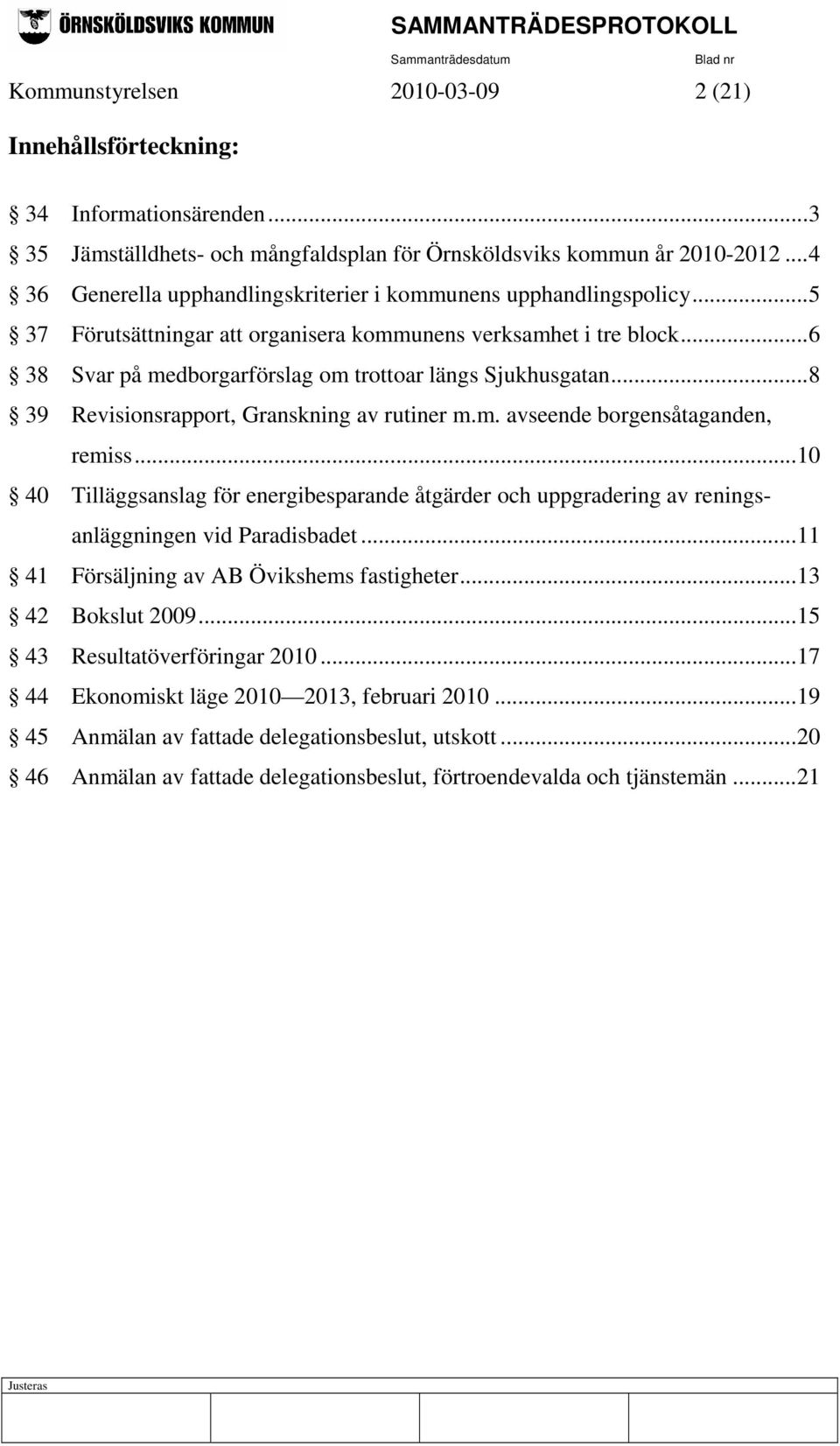 ..6 38 Svar på medborgarförslag om trottoar längs Sjukhusgatan...8 39 Revisionsrapport, Granskning av rutiner m.m. avseende borgensåtaganden, remiss.