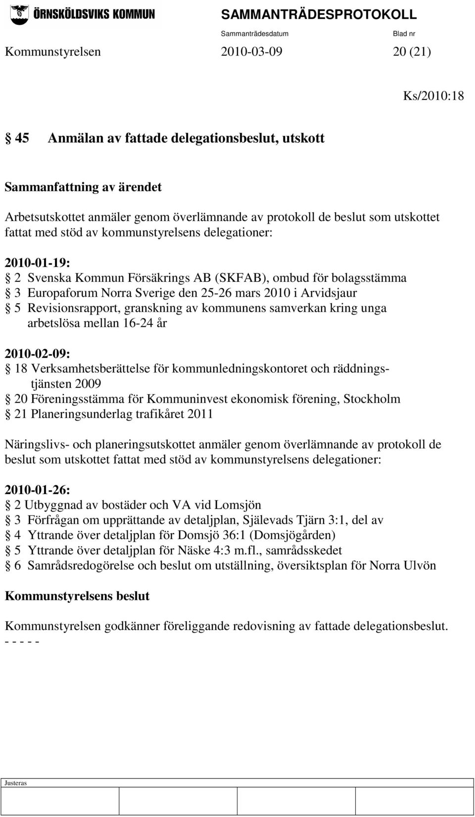 Revisionsrapport, granskning av kommunens samverkan kring unga arbetslösa mellan 16-24 år 2010-02-09: 18 Verksamhetsberättelse för kommunledningskontoret och räddningstjänsten 2009 20 Föreningsstämma