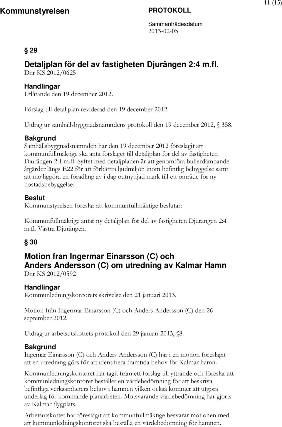 Samhällsbyggnadsnämnden har den 19 december 2012 föreslagit att kommunfullmäktige ska anta förslaget till detaljplan för del av fastigheten Djurängen 2:4 m.fl.