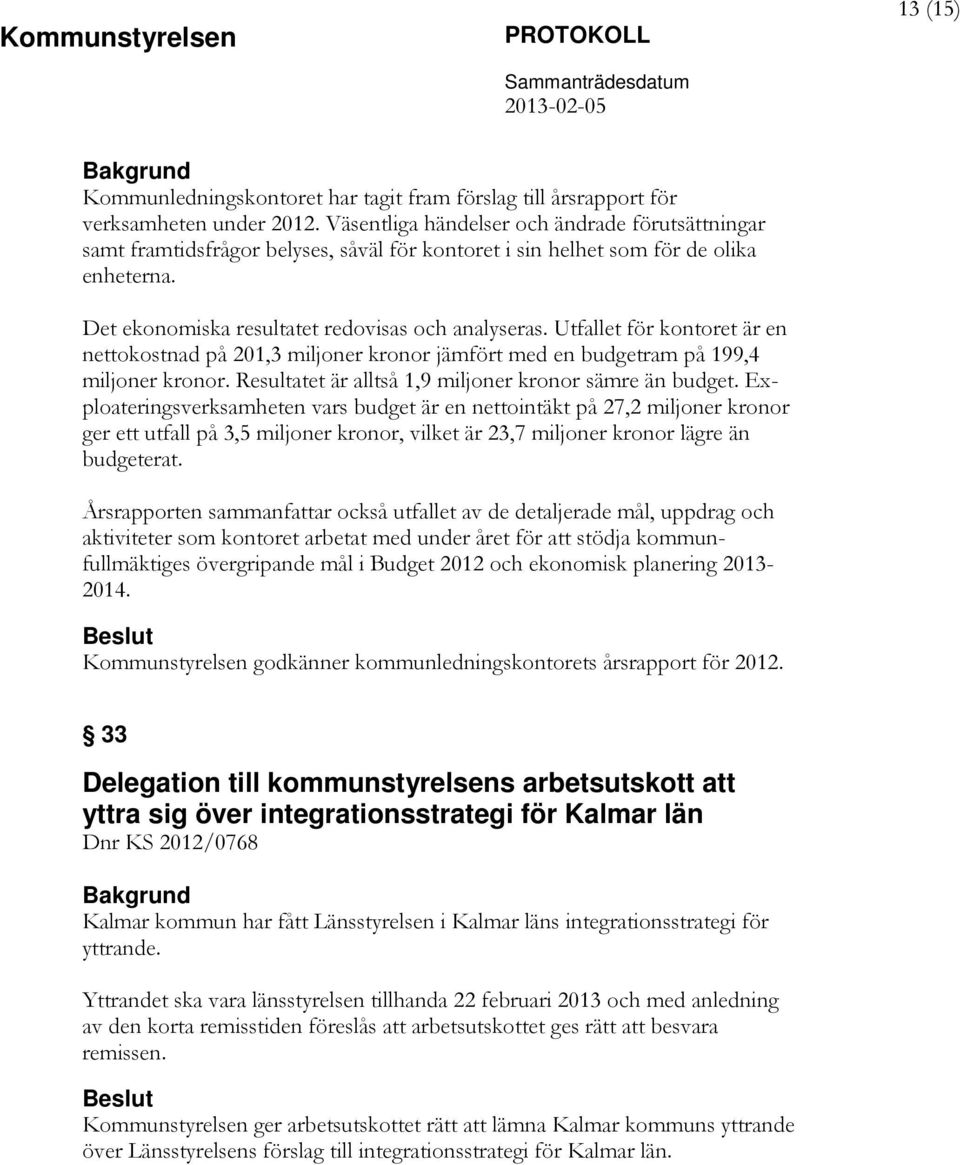 Utfallet för kontoret är en nettokostnad på 201,3 miljoner kronor jämfört med en budgetram på 199,4 miljoner kronor. Resultatet är alltså 1,9 miljoner kronor sämre än budget.