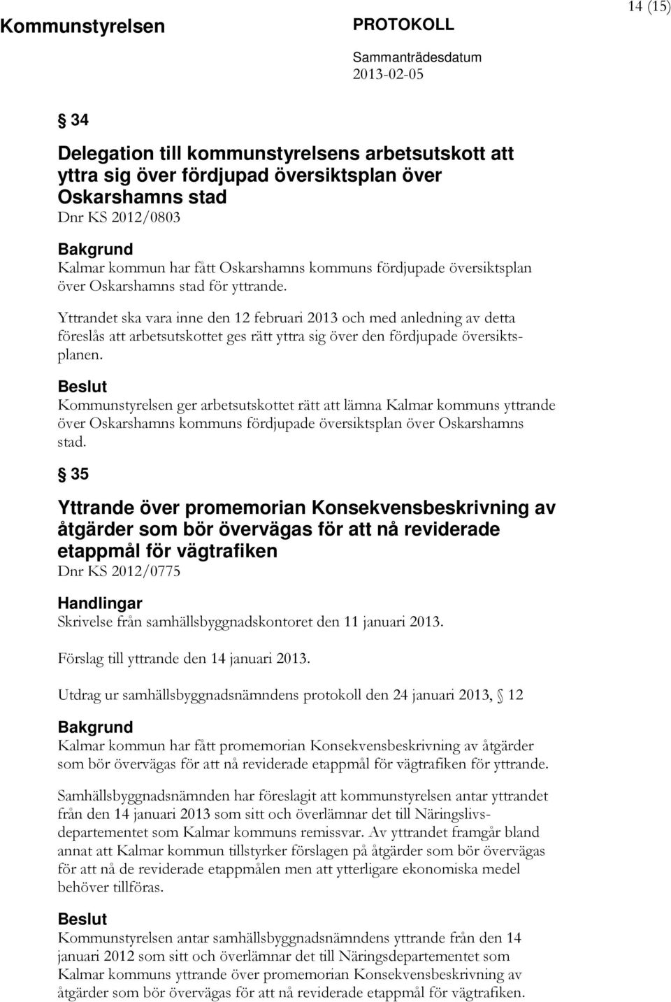 Yttrandet ska vara inne den 12 februari 2013 och med anledning av detta föreslås att arbetsutskottet ges rätt yttra sig över den fördjupade översiktsplanen.