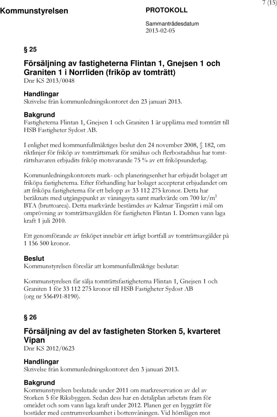 I enlighet med kommunfullmäktiges beslut den 24 november 2008, 182, om riktlinjer för friköp av tomträttsmark för småhus och flerbostadshus har tomträttshavaren erbjudits friköp motsvarande 75 % av