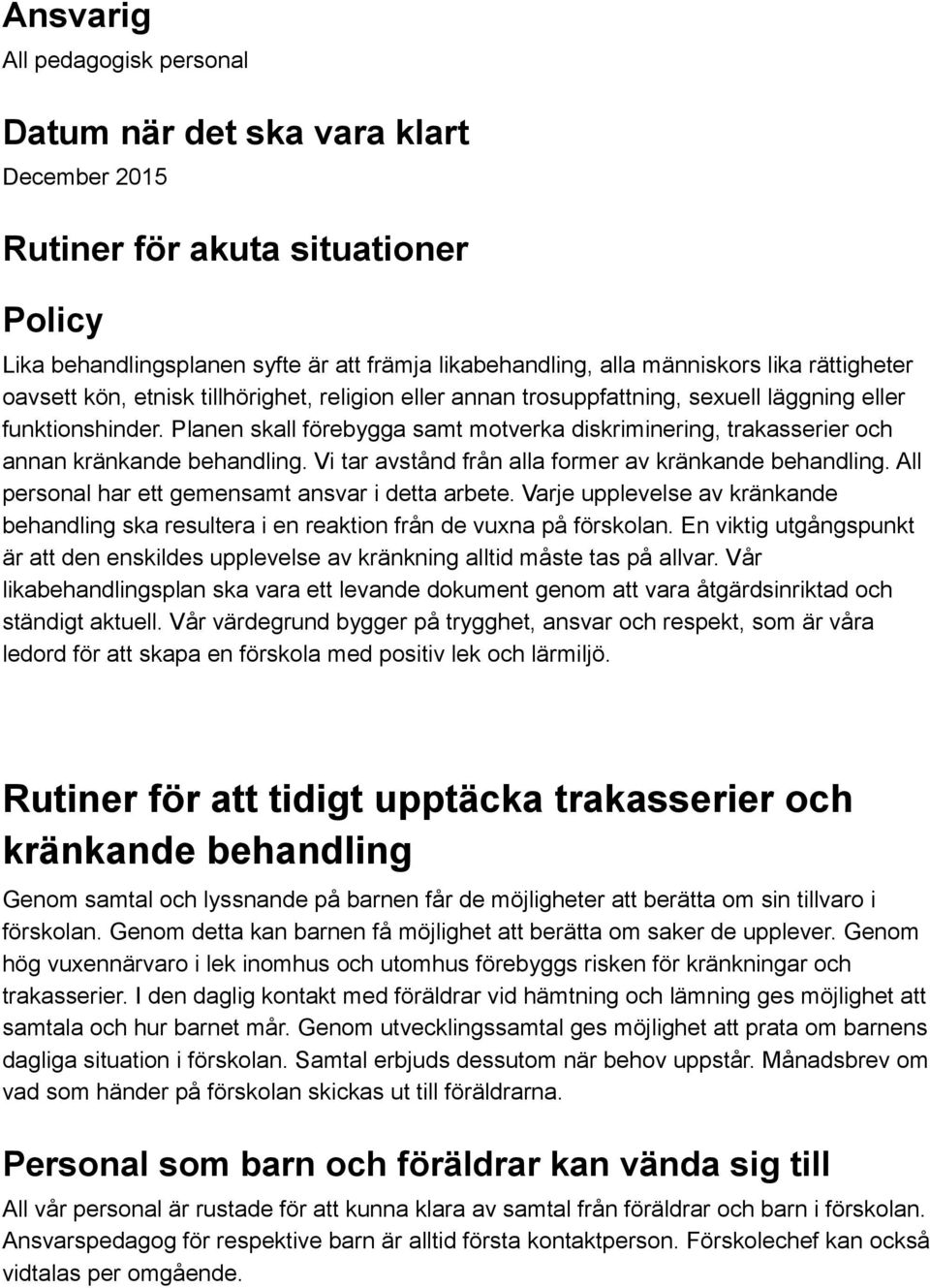 Planen skall förebygga samt motverka diskriminering, trakasserier och annan kränkande behandling. Vi tar avstånd från alla former av kränkande behandling.