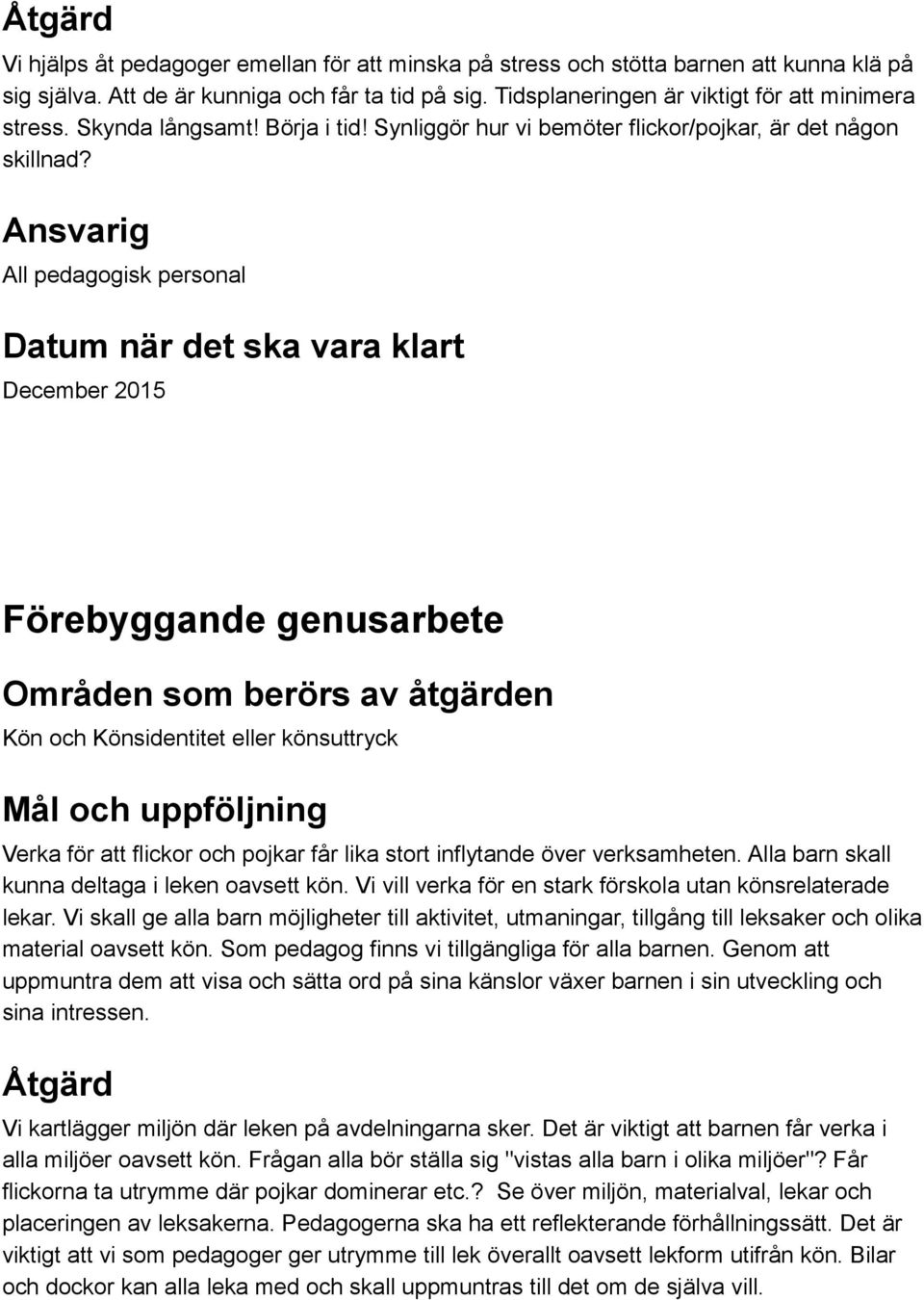 Ansvarig All pedagogisk personal Datum när det ska vara klart December 2015 Förebyggande genusarbete Områden som berörs av åtgärden Kön och Könsidentitet eller könsuttryck Mål och uppföljning Verka