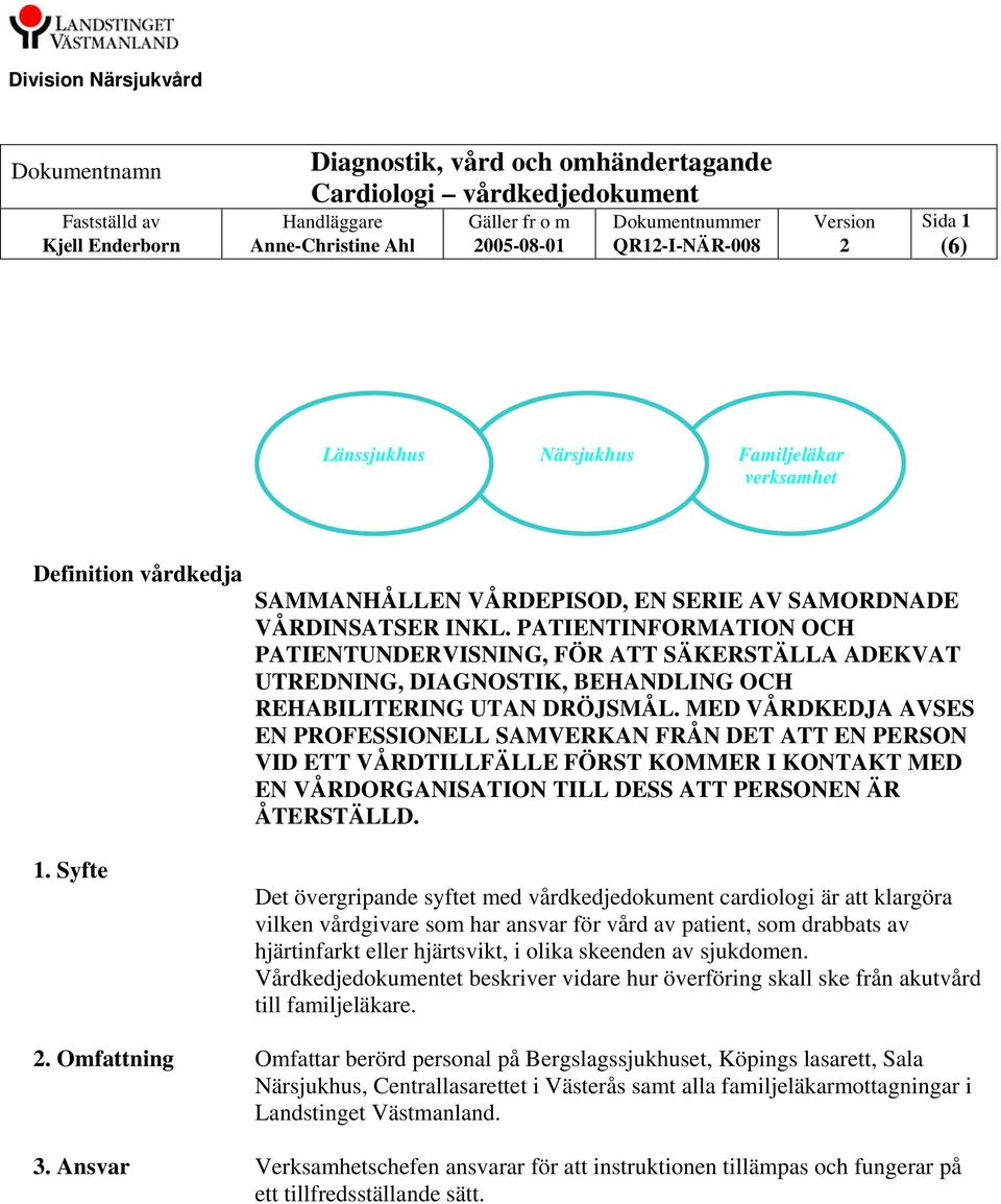 MED VÅRDKEDJA AVSES EN PROFESSIONELL SAMVERKAN FRÅN DET ATT EN PERSON VID ETT VÅRDTILLFÄLLE FÖRST KOMMER I KONTAKT MED EN VÅRDORGANISATION TILL DESS ATT PERSONEN ÄR ÅTERSTÄLLD.