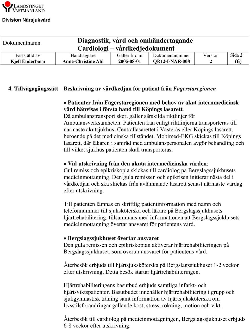 Då ambulanstransport sker, gäller särskilda riktlinjer för Ambulansverksamheten.