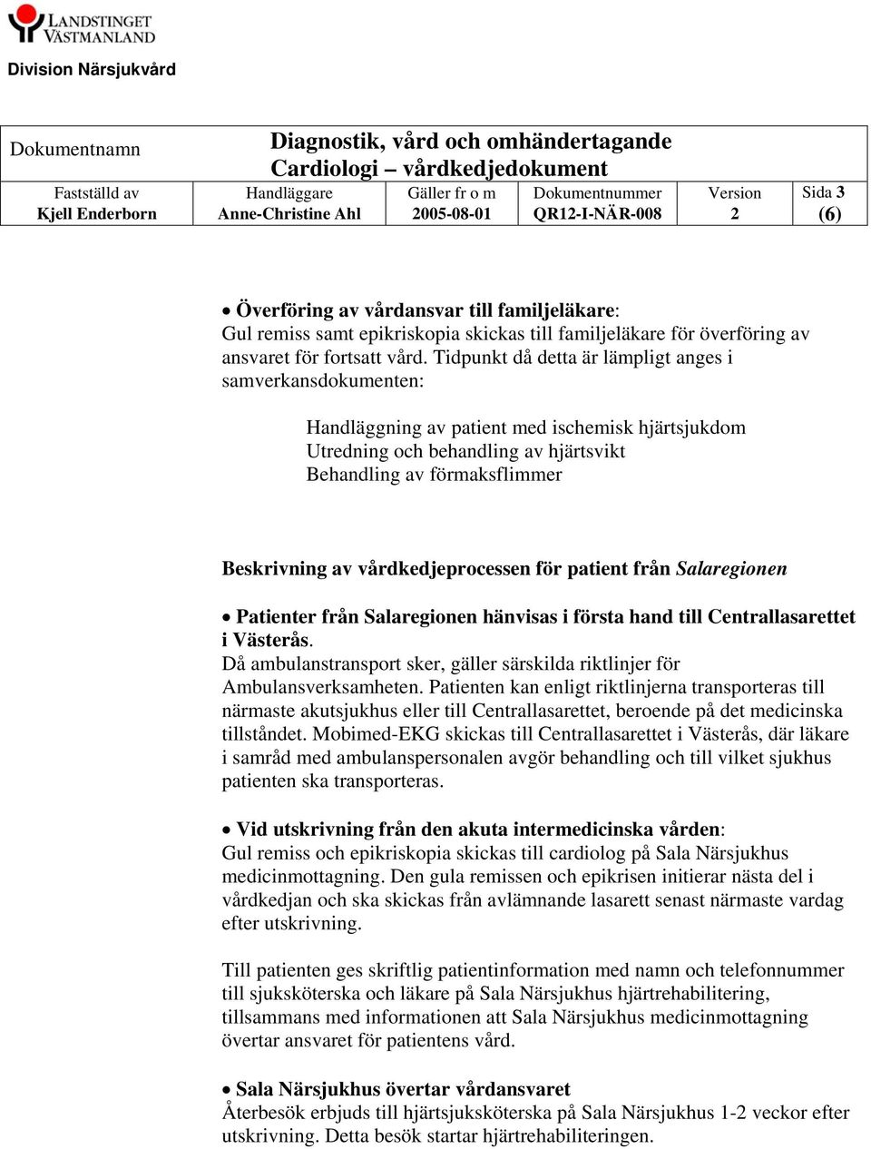 Då ambulanstransport sker, gäller särskilda riktlinjer för Ambulansverksamheten.