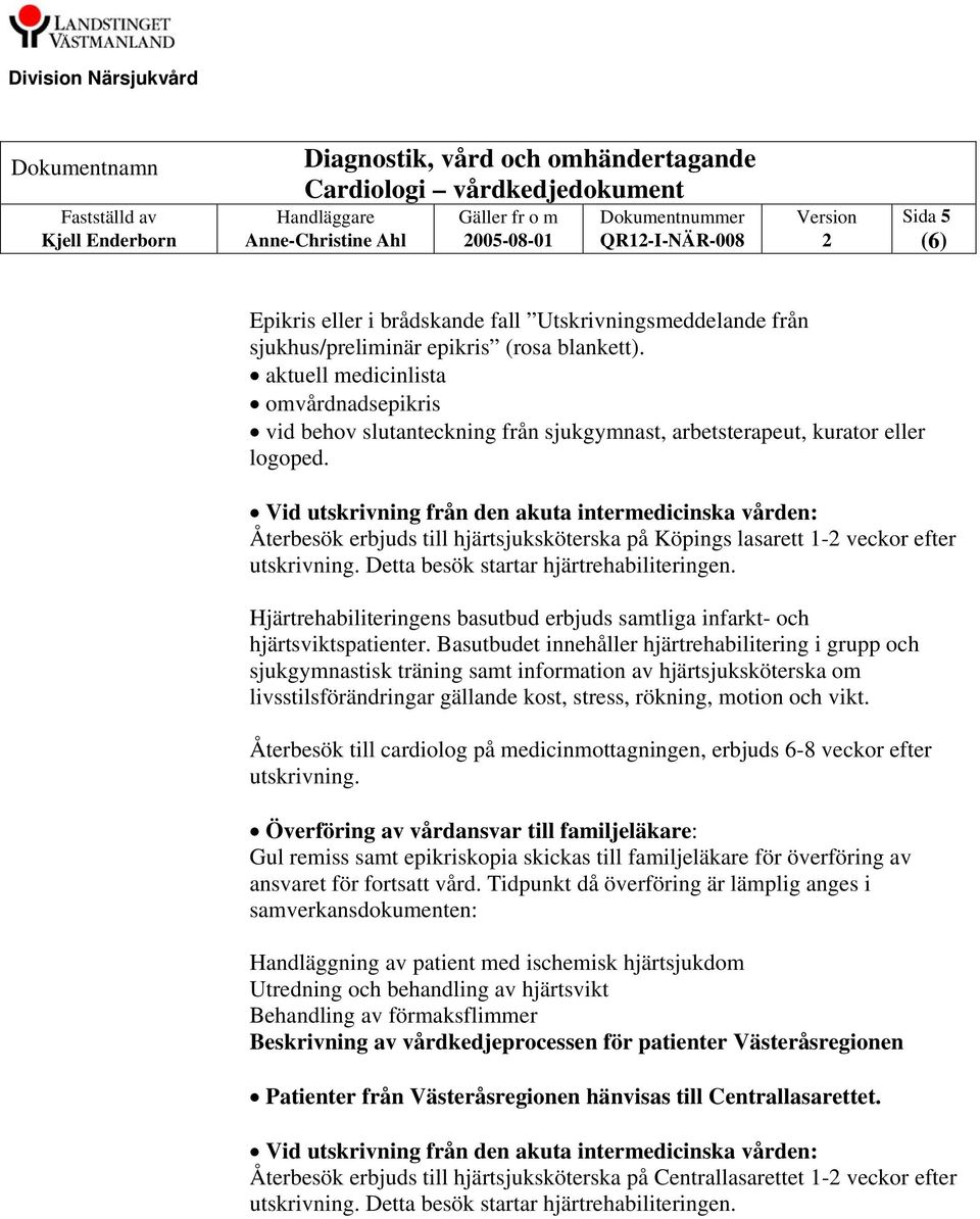 Återbesök erbjuds till hjärtsjuksköterska på Köpings lasarett 1- veckor efter utskrivning. Detta besök startar hjärtrehabiliteringen.