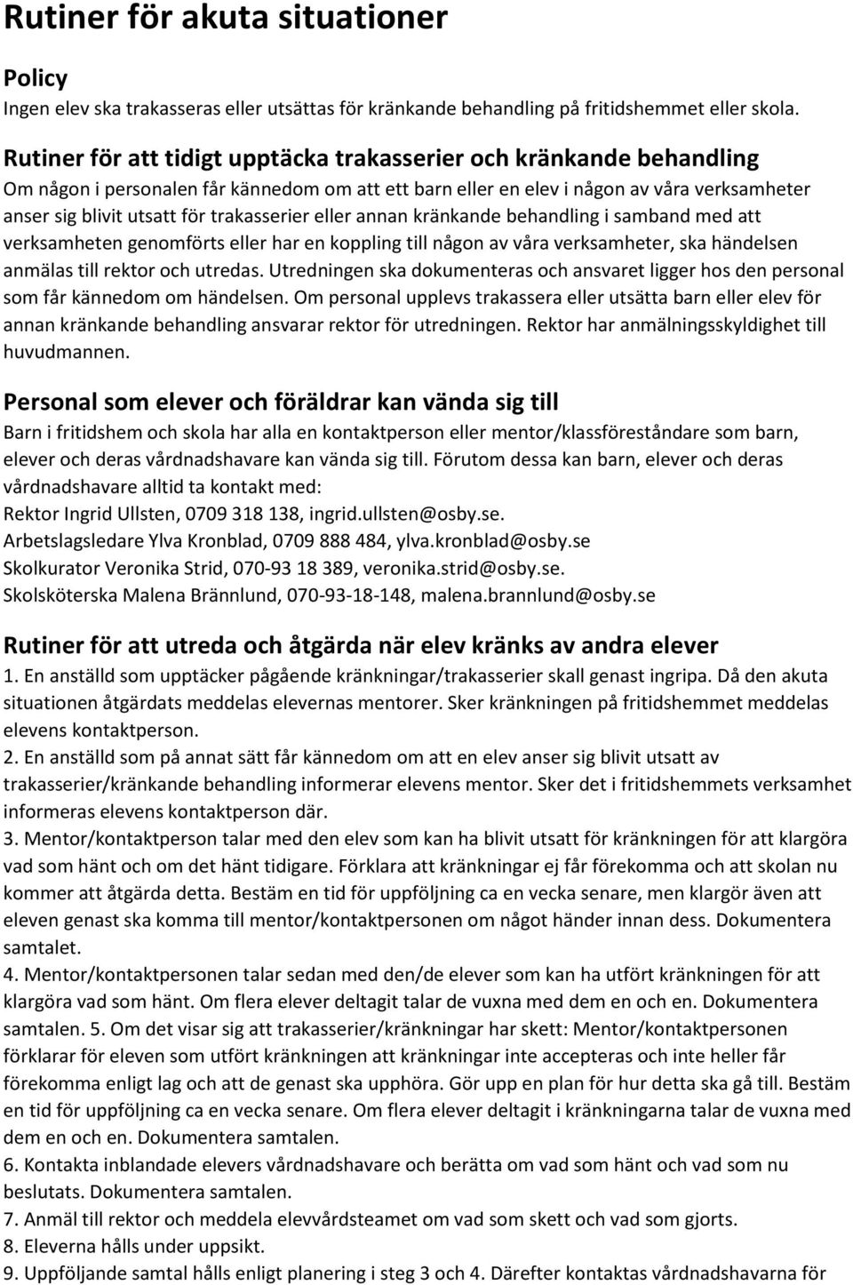 trakasserier eller annan kränkande behandling i samband med att verksamheten genomförts eller har en koppling till någon av våra verksamheter, ska händelsen anmälas till rektor och utredas.