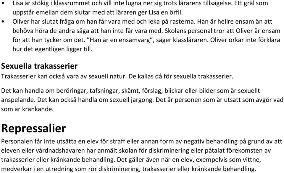 Skolans personal tror att Oliver är ensam för att han tycker om det. Han är en ensamvarg, säger klassläraren. Oliver orkar inte förklara hur det egentligen ligger till.