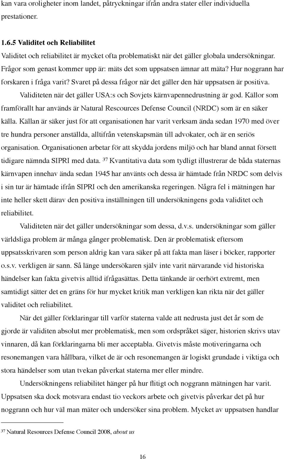 Hur noggrann har forskaren i fråga varit? Svaret på dessa frågor när det gäller den här uppsatsen är positiva. Validiteten när det gäller USA:s och Sovjets kärnvapennedrustning är god.