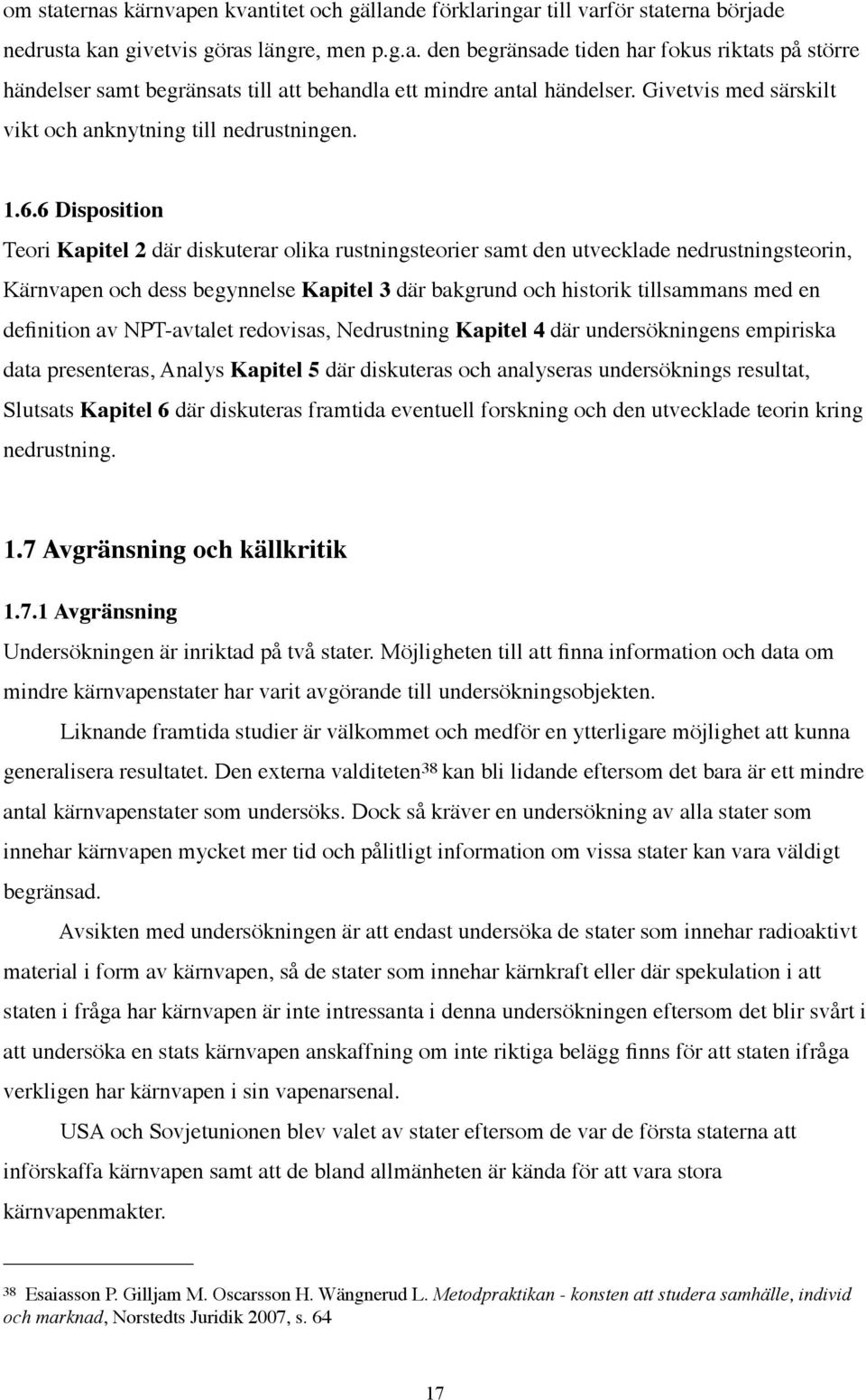 6 Disposition Teori Kapitel 2 där diskuterar olika rustningsteorier samt den utvecklade nedrustningsteorin, Kärnvapen och dess begynnelse Kapitel 3 där bakgrund och historik tillsammans med en