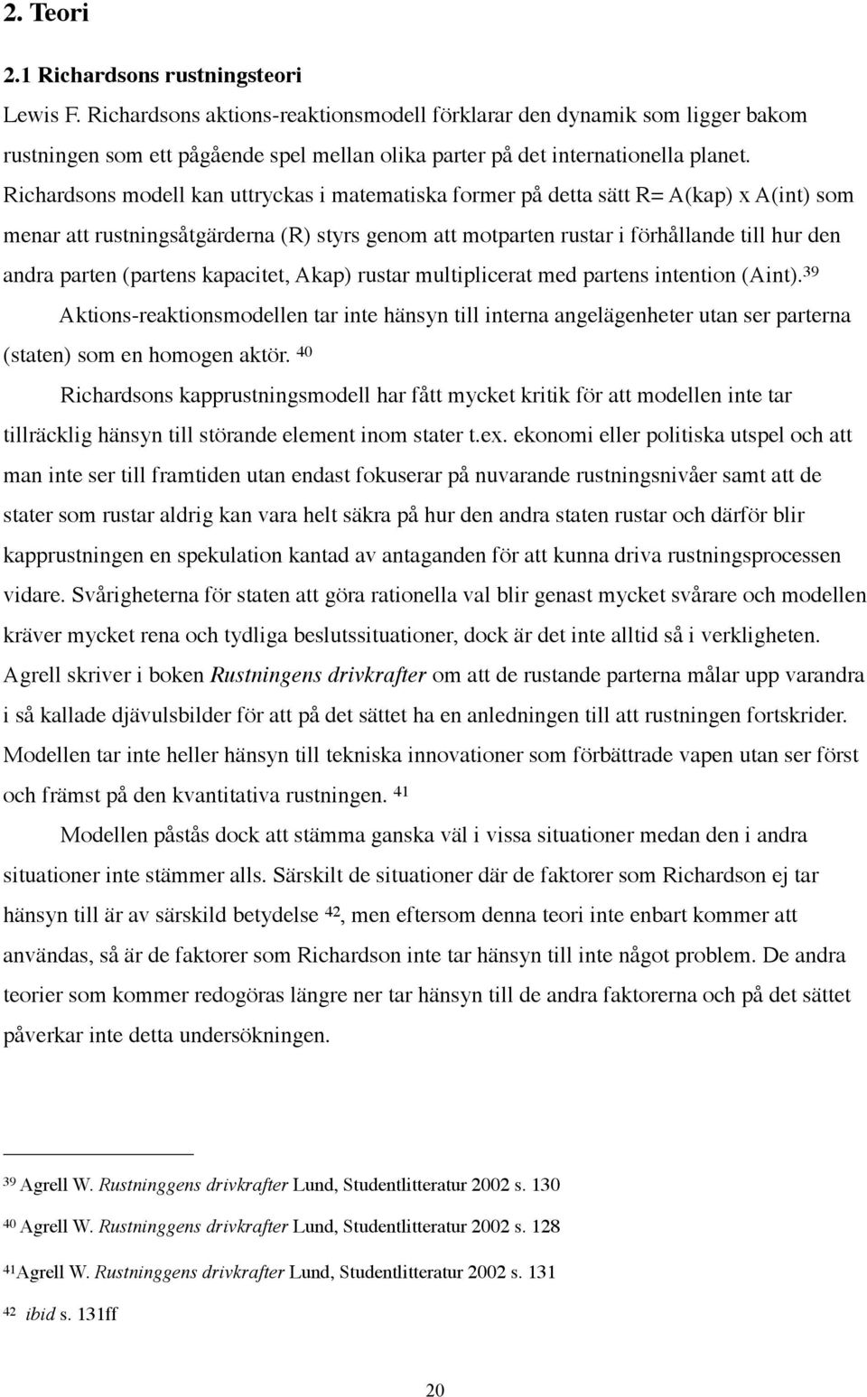 Richardsons modell kan uttryckas i matematiska former på detta sätt R= A(kap) x A(int) som menar att rustningsåtgärderna (R) styrs genom att motparten rustar i förhållande till hur den andra parten