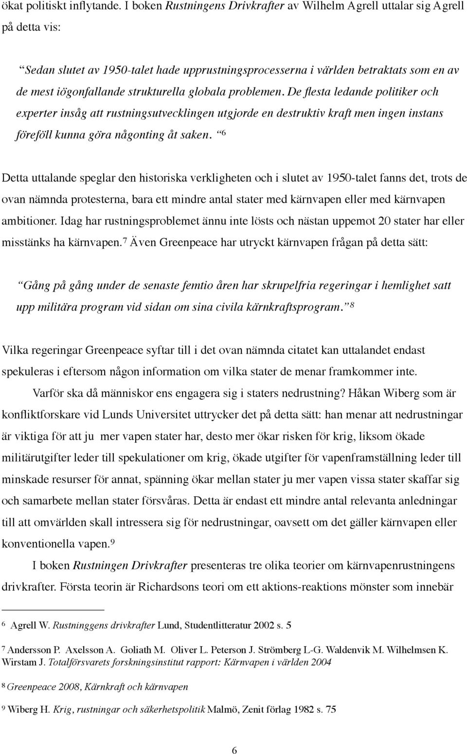 strukturella globala problemen. De flesta ledande politiker och experter insåg att rustningsutvecklingen utgjorde en destruktiv kraft men ingen instans föreföll kunna göra någonting åt saken.