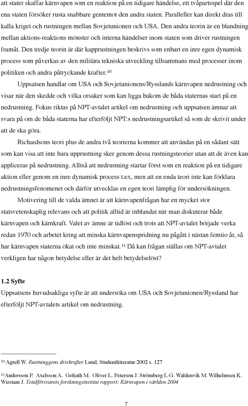 Den andra teorin är en blandning mellan aktions-reaktions mönster och interna händelser inom staten som driver rustningen framåt.