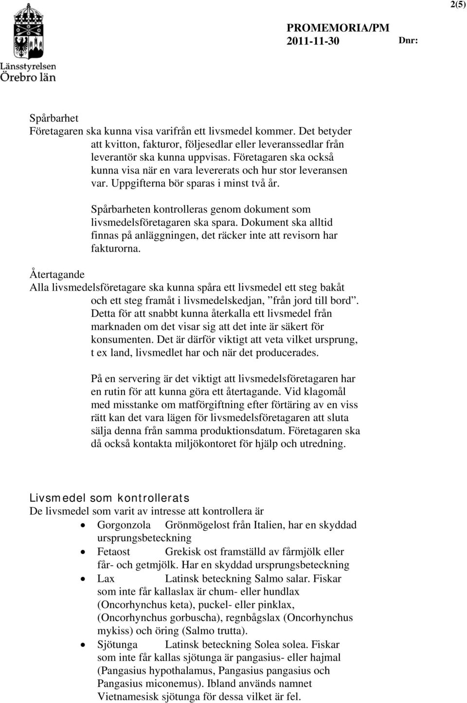 Spårbarheten kontrolleras genom dokument som livsmedelsföretagaren ska spara. Dokument ska alltid finnas på anläggningen, det räcker inte att revisorn har fakturorna.