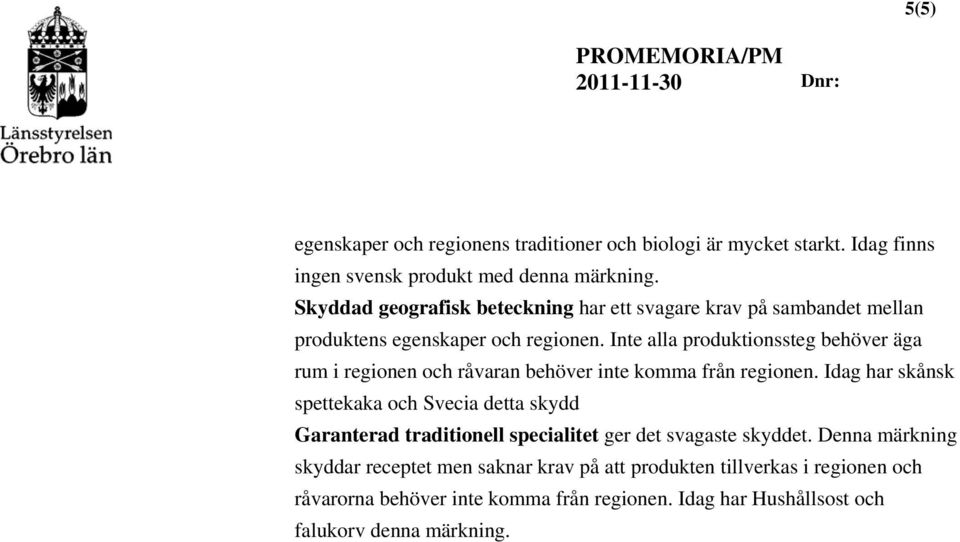 Inte alla produktionssteg behöver äga rum i regionen och råvaran behöver inte komma från regionen.