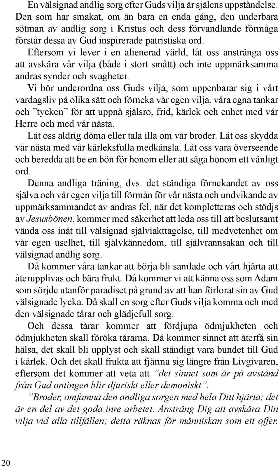 Eftersom vi lever i en alienerad värld, låt oss anstränga oss att avskära vår vilja (både i stort smått) och inte uppmärksamma andras synder och svagheter.