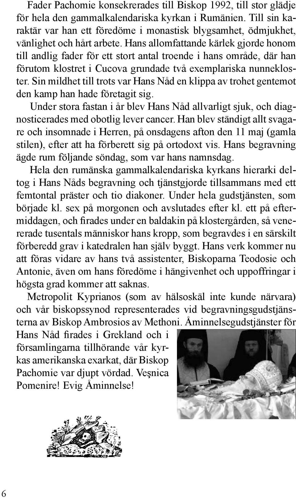 Hans allomfattande kärlek gjorde honom till andlig fader för ett stort antal troende i hans område, där han förutom klostret i Cucova grundade två exemplariska nunnekloster.