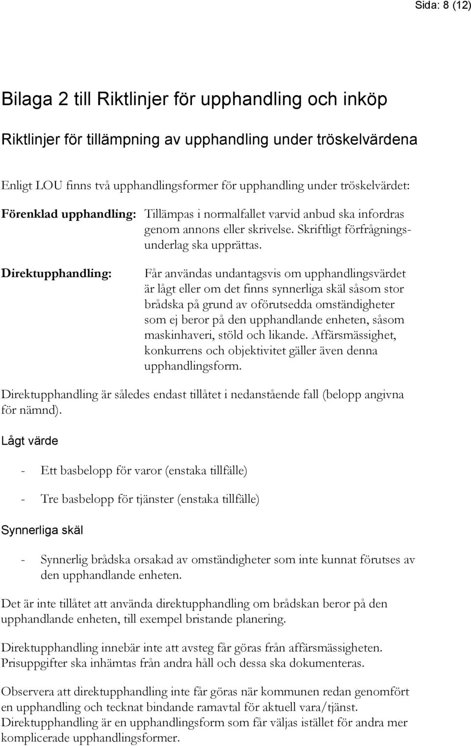 Direktupphandling: Får användas undantagsvis om upphandlingsvärdet är lågt eller om det finns synnerliga skäl såsom stor brådska på grund av oförutsedda omständigheter som ej beror på den