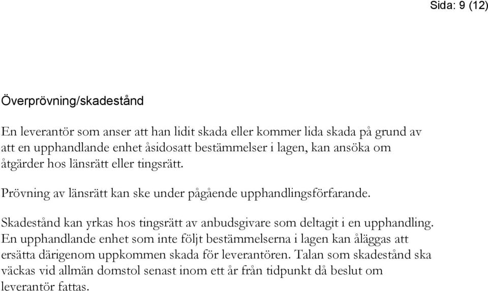 Skadestånd kan yrkas hos tingsrätt av anbudsgivare som deltagit i en upphandling.