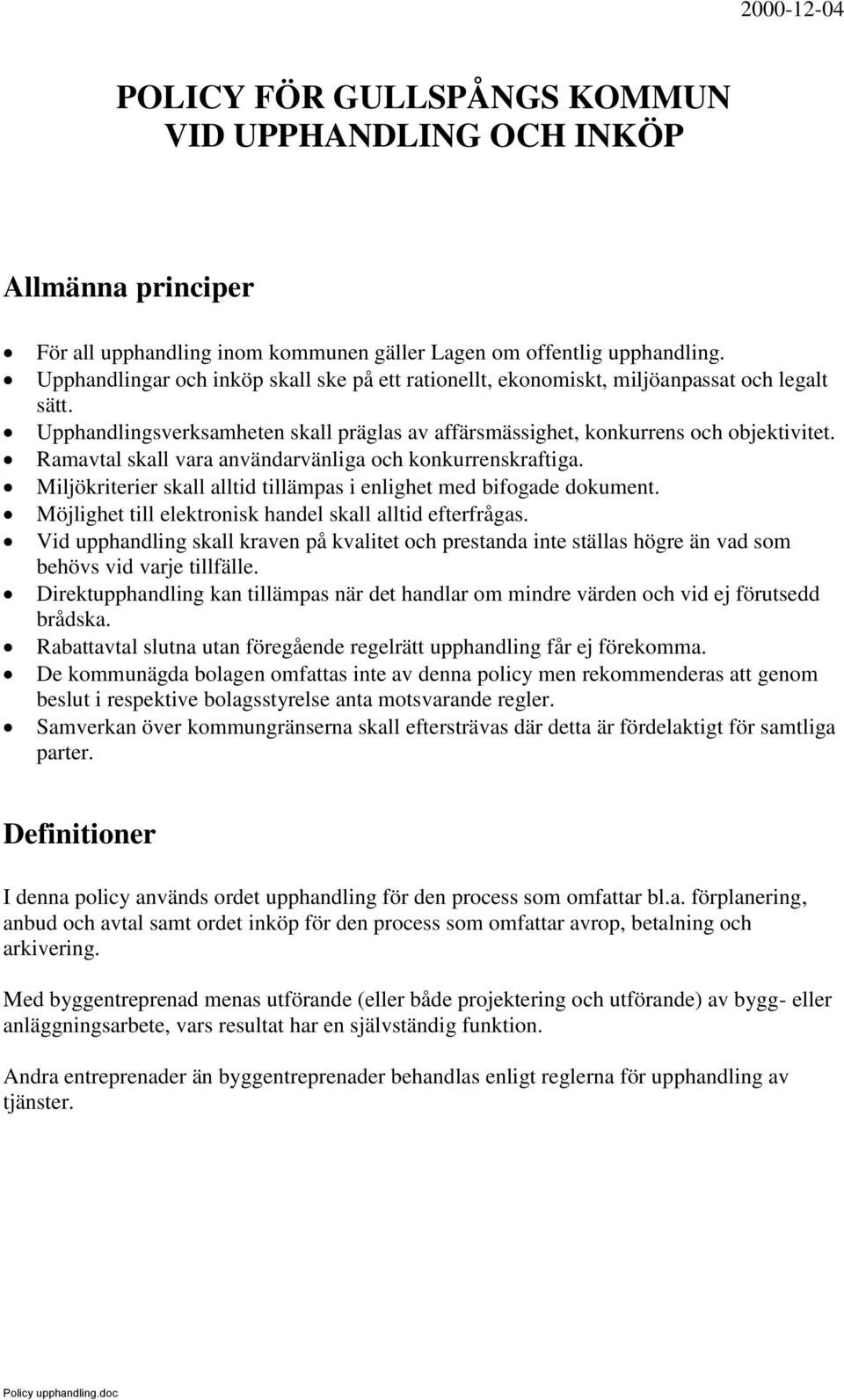 Ramavtal skall vara användarvänliga och konkurrenskraftiga. Miljökriterier skall alltid tillämpas i enlighet med bifogade dokument. Möjlighet till elektronisk handel skall alltid efterfrågas.