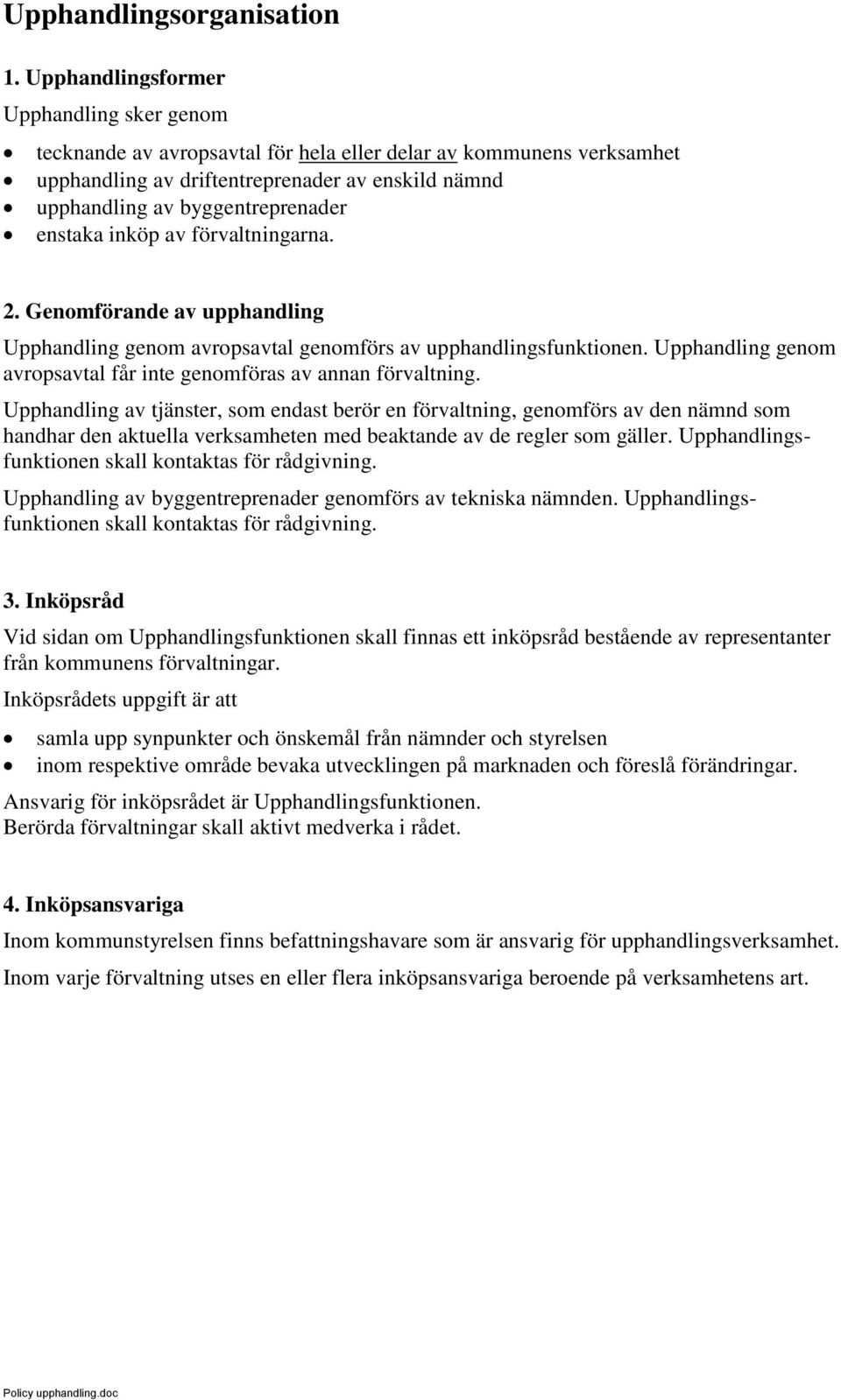 enstaka inköp av förvaltningarna. 2. Genomförande av upphandling Upphandling genom avropsavtal genomförs av upphandlingsfunktionen.